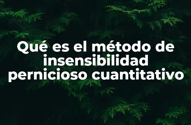 Qué es el Método de Insensibilidad Pernicioso Cuantitativo