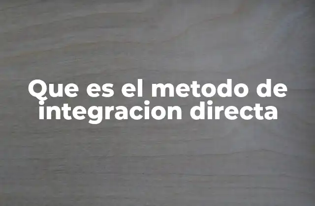 Que es el Metodo de Integracion Directa