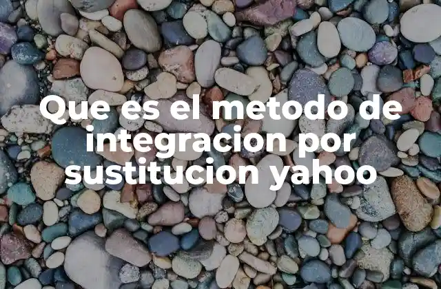 Que es el Metodo de Integracion por Sustitucion Yahoo