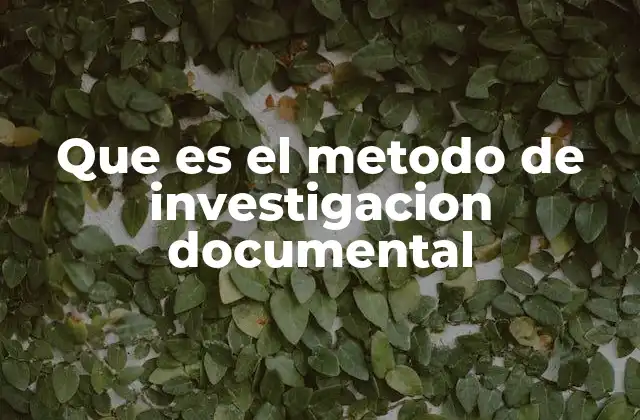 Que es el Metodo de Investigacion Documental