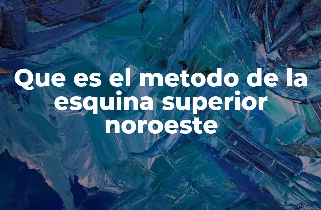 Que es el Metodo de la Esquina Superior Noroeste