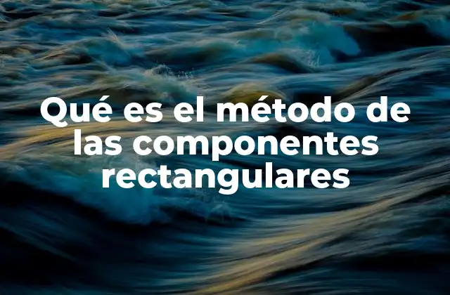 Aplicaciones del método de las componentes rectangulares en la física