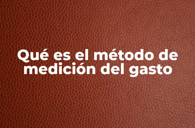 Qué es el Método de Medición Del Gasto