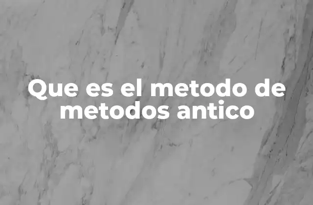 Que es el Metodo de Metodos Antico