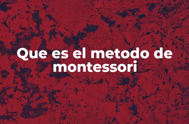 Que es el Metodo de Montessori
