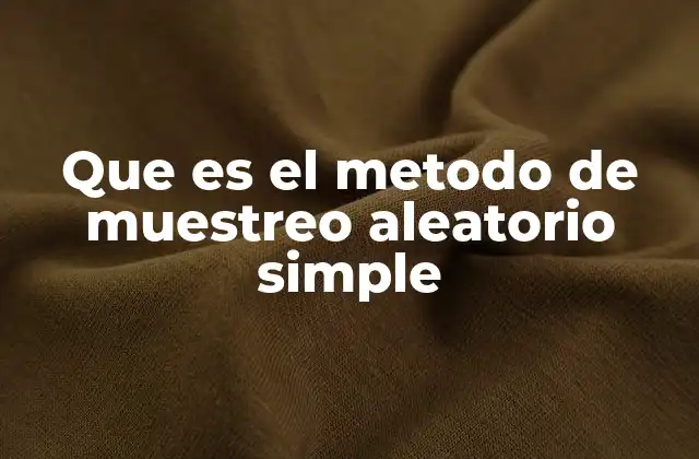 Que es el Metodo de Muestreo Aleatorio Simple