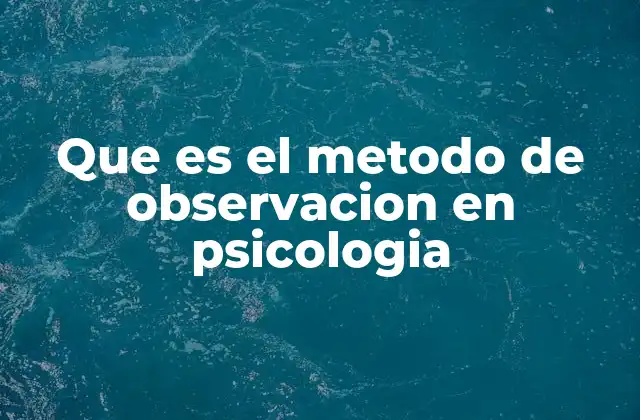 Que es el Metodo de Observacion en Psicologia