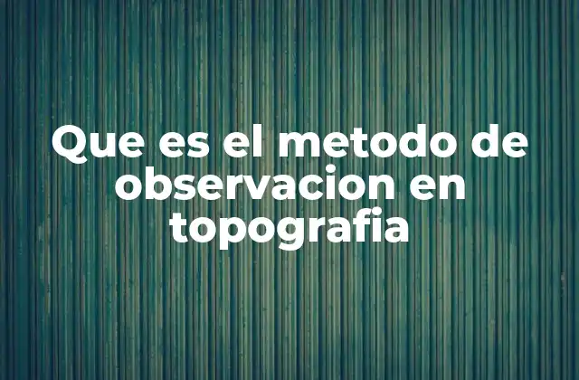 Que es el Metodo de Observacion en Topografia