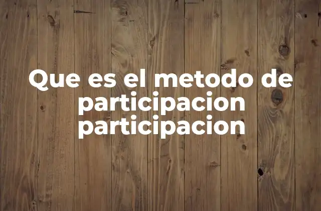Que es el Metodo de Participacion Participacion