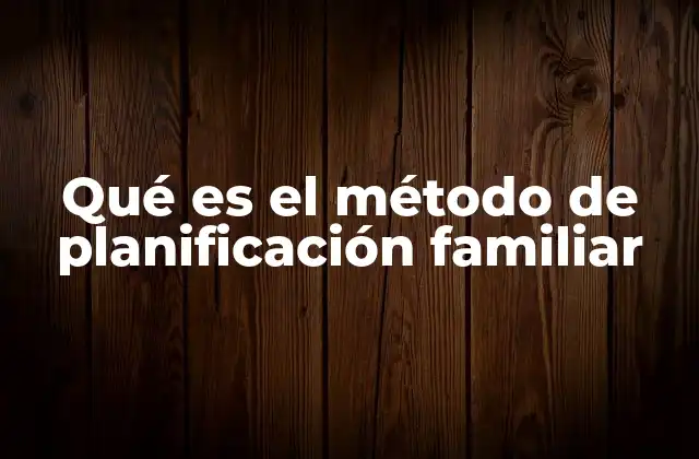 Qué es el Método de Planificación Familiar 2 La importancia de tomar decisiones conscientes sobre la fertilidad