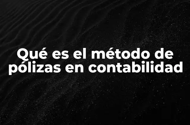 Qué es el Método de Pólizas en Contabilidad