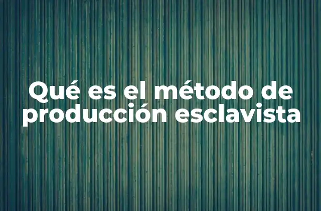 Qué es el Método de Producción Esclavista