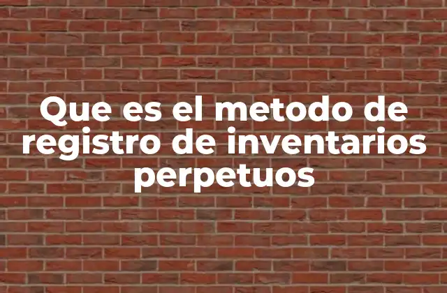 Que es el Metodo de Registro de Inventarios Perpetuos