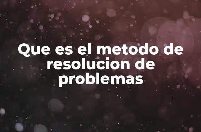 Que es el Metodo de Resolucion de Problemas