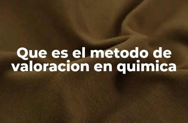 Que es el Metodo de Valoracion en Quimica