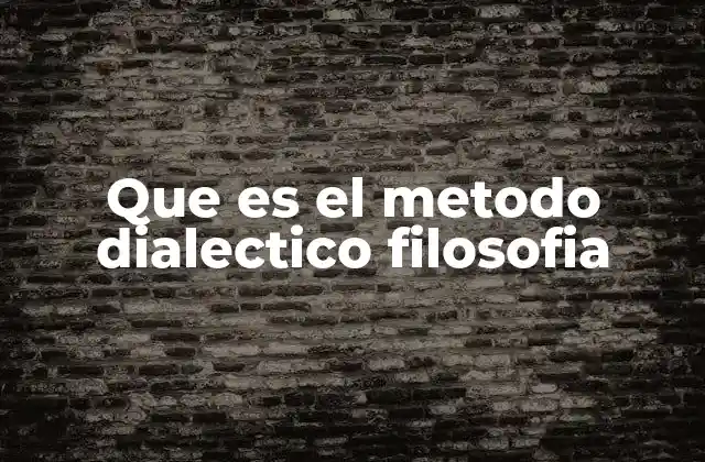 Que es el Metodo Dialectico Filosofia