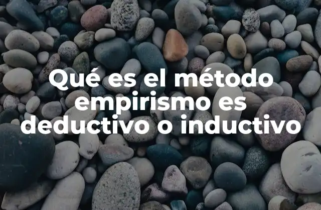 Qué es el Método Empirismo es Deductivo o Inductivo