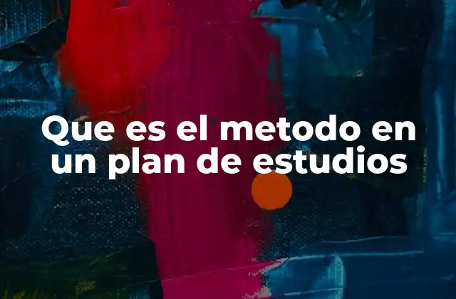 Que es el Metodo en un Plan de Estudios
