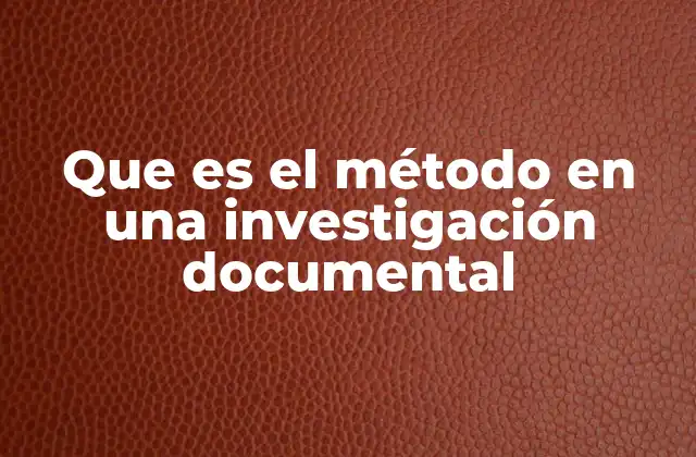 Que es el Método en una Investigación Documental
