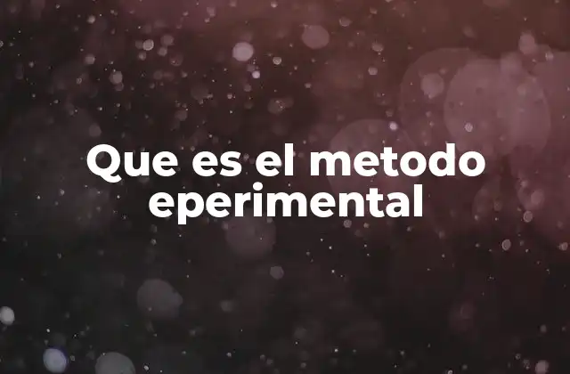 Que es el Metodo Eperimental