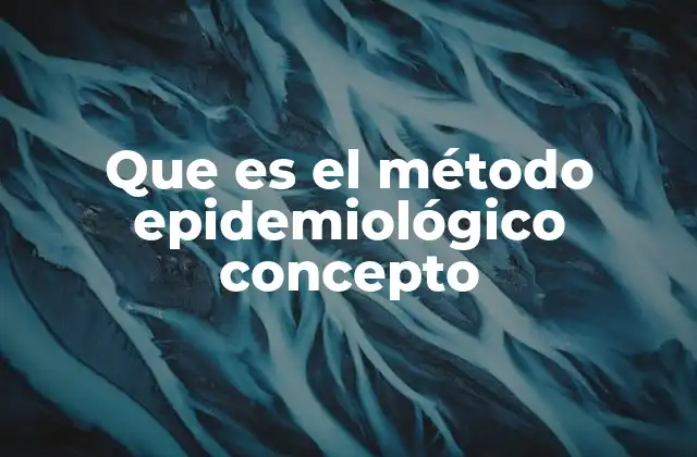 Que es el Método Epidemiológico Concepto