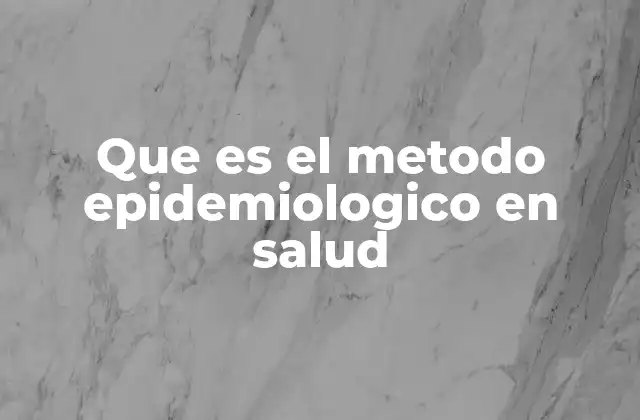 Que es el Metodo Epidemiologico en Salud