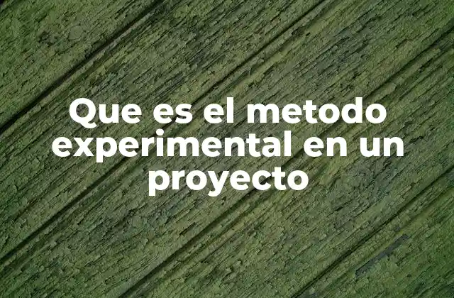 Que es el Metodo Experimental en un Proyecto