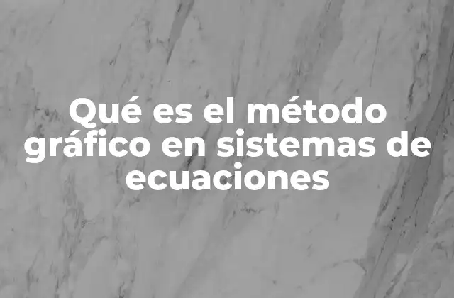 Qué es el Método Gráfico en Sistemas de Ecuaciones