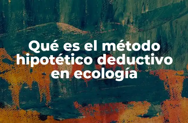 Qué es el Método Hipotético Deductivo en Ecología