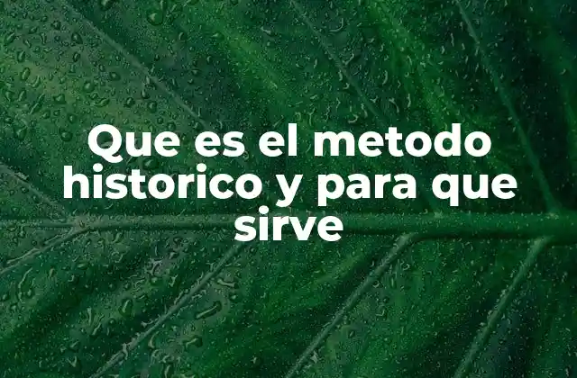 Que es el Metodo Historico y para que Sirve