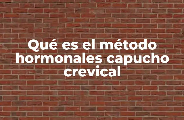 Qué es el Método Hormonales Capucho Crevical 2 El papel del capullo crevical en la identificación de la fertilidad