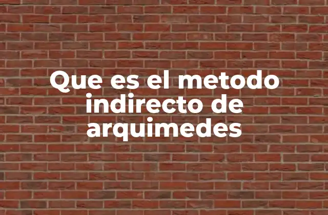 Que es el Metodo Indirecto de Arquimedes 2 El principio detrás del cálculo de volúmenes mediante desplazamiento