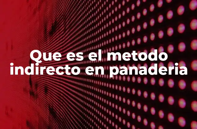 Que es el Metodo Indirecto en Panaderia