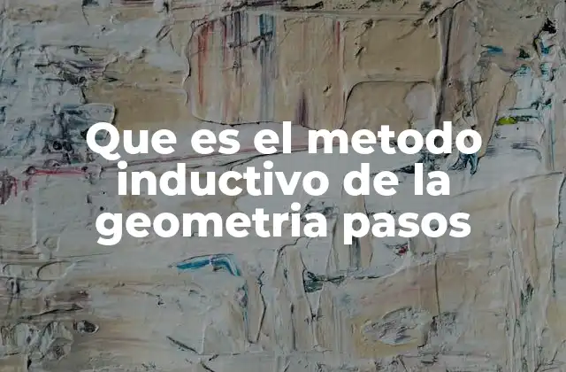 Que es el Metodo Inductivo de la Geometria Pasos