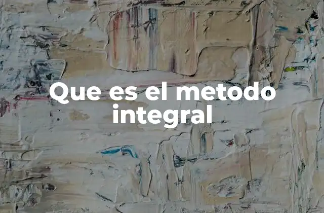 Que es el Metodo Integral