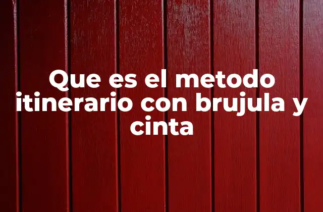 Que es el Metodo Itinerario con Brujula y Cinta