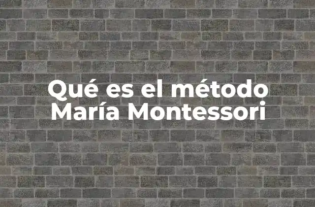 Qué es el Método María Montessori