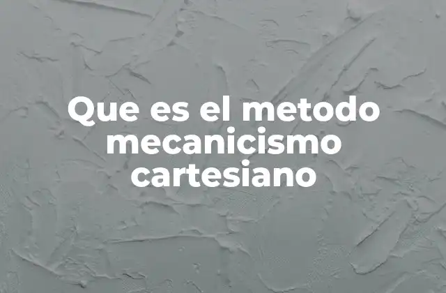 Que es el Metodo Mecanicismo Cartesiano 2 La base filosófica del mecanicismo