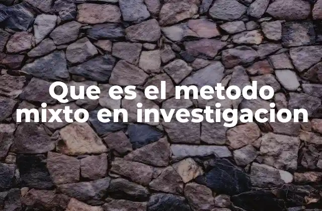 Que es el Metodo Mixto en Investigacion