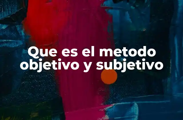 Que es el Metodo Objetivo y Subjetivo