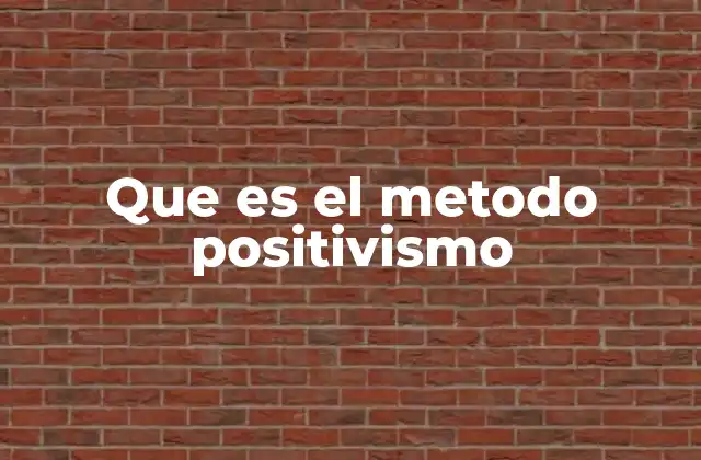 Que es el Metodo Positivismo