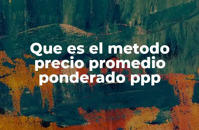 Que es el Metodo Precio Promedio Ponderado Ppp