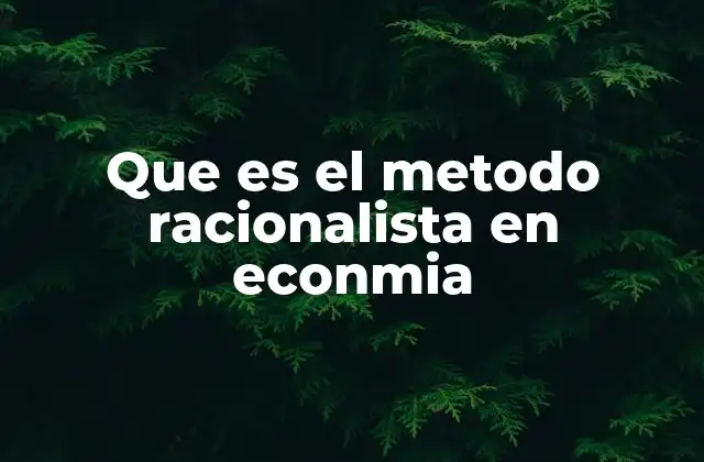 Que es el Metodo Racionalista en Econmia 2 Fundamentos del pensamiento económico basado en la lógica