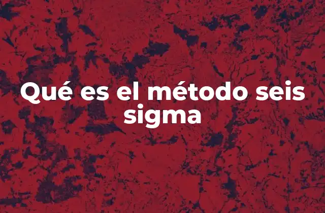 Qué es el Método Seis Sigma
