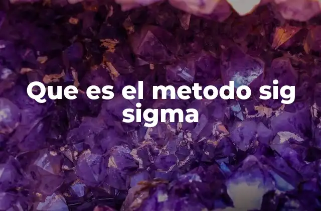 Que es el Metodo Sig Sigma