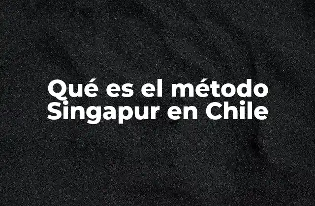 Cómo se ha integrado el método Singapur en el sistema educativo chileno
