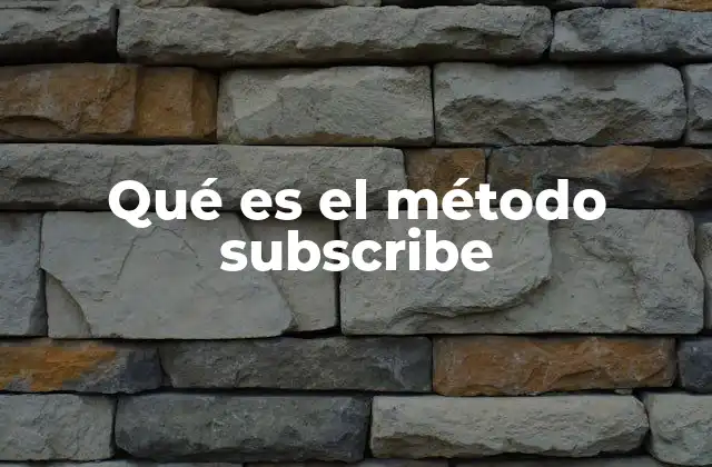 Qué es el Método Subscribe 2 Cómo funciona el método subscribe en la gestión de flujos de datos