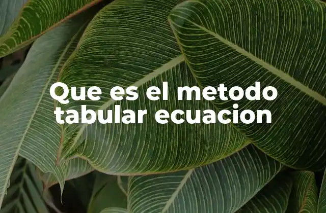 Que es el Metodo Tabular Ecuacion