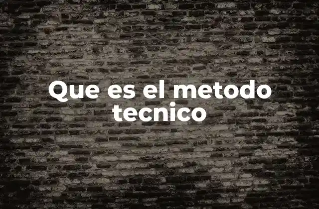 Que es el Metodo Tecnico