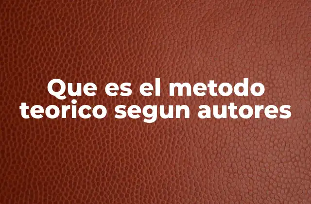 Que es el Metodo Teorico Segun Autores